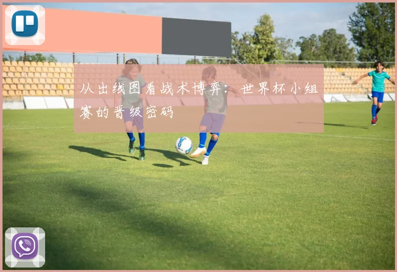 从出线图看战术博弈：世界杯小组赛的晋级密码