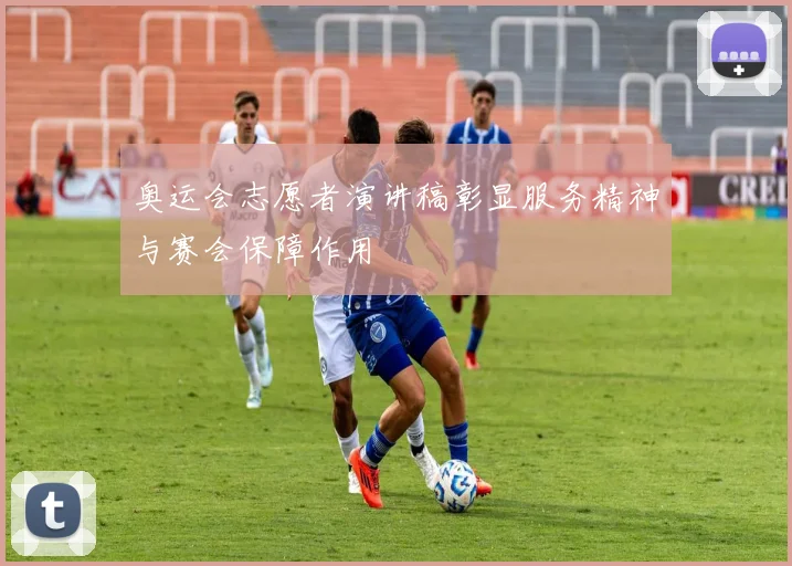 奥运会志愿者演讲稿彰显服务精神与赛会保障作用